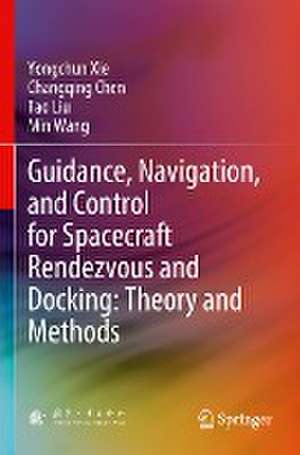 Guidance, Navigation, and Control for Spacecraft Rendezvous and Docking: Theory and Methods de Yongchun Xie