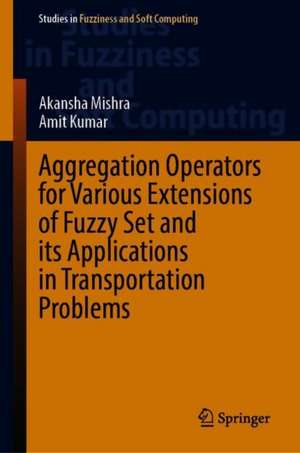 Aggregation Operators for Various Extensions of Fuzzy Set and Its Applications in Transportation Problems de Akansha Mishra