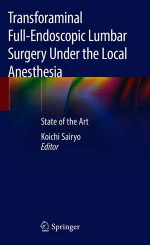 Transforaminal Full-Endoscopic Lumbar Surgery Under the Local Anesthesia: State of the Art de Koichi Sairyo