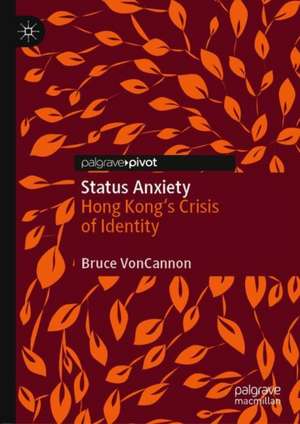 Status Anxiety: Hong Kong's Crisis of Identity de Bruce VonCannon