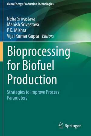 Bioprocessing for Biofuel Production: Strategies to Improve Process Parameters de Neha Srivastava