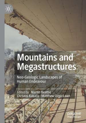 Mountains and Megastructures: Neo-Geologic Landscapes of Human Endeavour de Martin Beattie