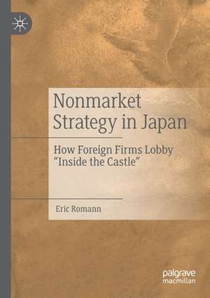 Nonmarket Strategy in Japan: How Foreign Firms Lobby “Inside the Castle” de Eric Romann