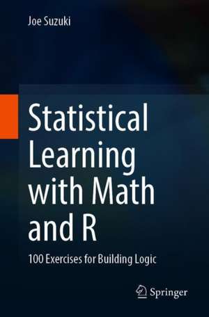 Statistical Learning with Math and R: 100 Exercises for Building Logic de Joe Suzuki