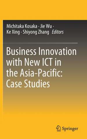 Business Innovation with New ICT in the Asia-Pacific: Case Studies de Michitaka Kosaka