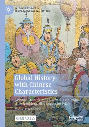 Global History with Chinese Characteristics: Autocratic States along the Silk Road in the Decline of the Spanish and Qing Empires 1680-1796 de Manuel Perez-Garcia