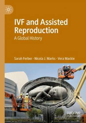 IVF and Assisted Reproduction: A Global History de Sarah Ferber