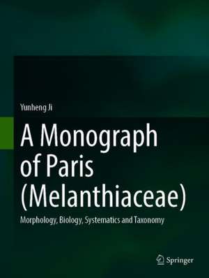 A Monograph of Paris (Melanthiaceae): Morphology, Biology, Systematics and Taxonomy de Yunheng Ji