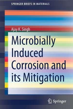 Microbially Induced Corrosion and its Mitigation de Ajay K. Singh