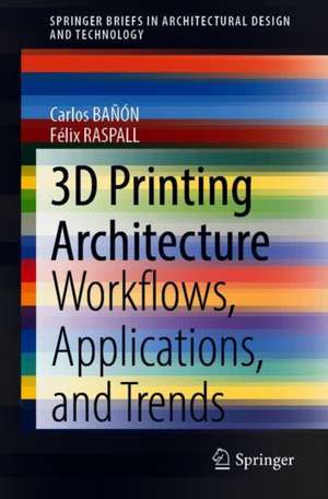 3D Printing Architecture: Workflows, Applications, and Trends de Carlos BAÑÓN