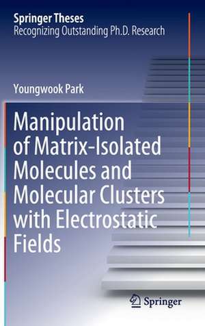 Manipulation of Matrix-Isolated Molecules and Molecular Clusters with Electrostatic Fields de Youngwook Park