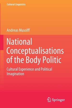 National Conceptualisations of the Body Politic: Cultural Experience and Political Imagination de Andreas Musolff