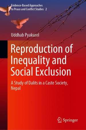 Reproduction of Inequality and Social Exclusion: A Study of Dalits in a Caste Society, Nepal de Uddhab Pyakurel