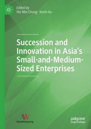 Succession and Innovation in Asia’s Small-and-Medium-Sized Enterprises de Hsi-Mei Chung