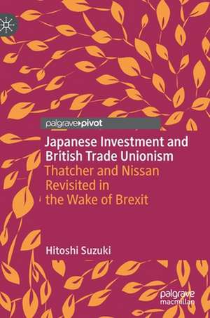 Japanese Investment and British Trade Unionism: Thatcher and Nissan Revisited in the Wake of Brexit de Hitoshi Suzuki