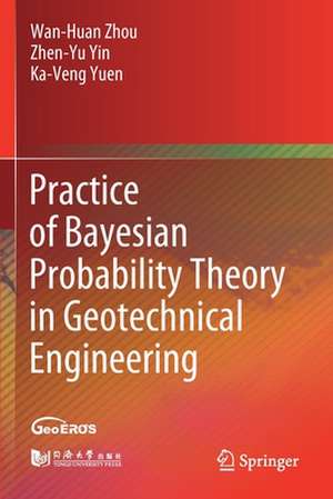 Practice of Bayesian Probability Theory in Geotechnical Engineering de Wan-Huan Zhou