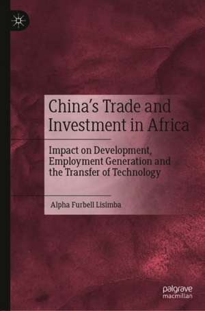 China’s Trade and Investment in Africa: Impact on Development, Employment Generation & Transfer of Technology de Alpha Furbell Lisimba