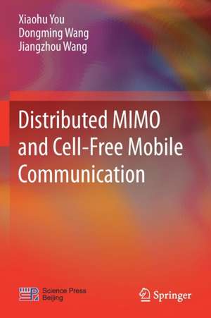 Distributed MIMO and Cell-Free Mobile Communication de Xiaohu You