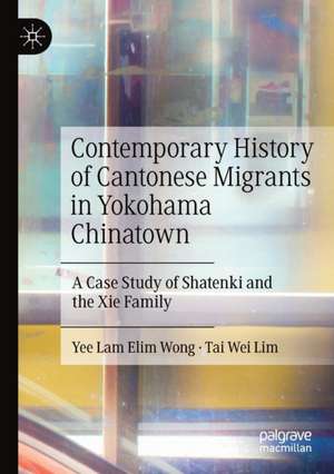 Contemporary History of Cantonese Migrants in Yokohama Chinatown: A Case Study of Shatenki and the Xie Family de Yee Lam Elim Wong