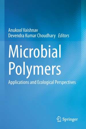 Microbial Polymers: Applications and Ecological Perspectives de Anukool Vaishnav