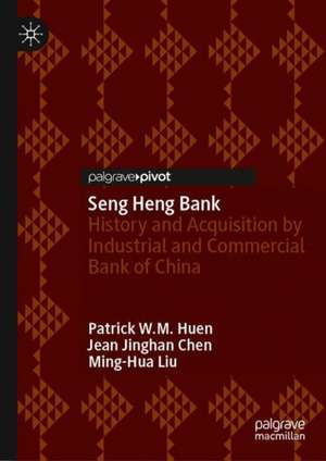 Seng Heng Bank: History and Acquisition by Industrial and Commercial Bank of China de Patrick W.M. Huen