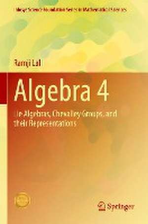 Algebra 4: Lie Algebras, Chevalley Groups, and Their Representations de Ramji Lal