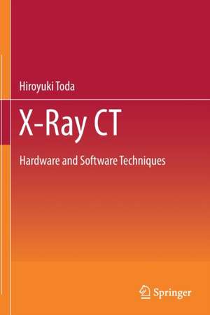 X-Ray CT: Hardware and Software Techniques de Hiroyuki Toda