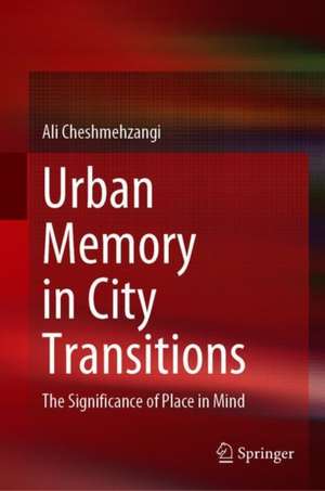 Urban Memory in City Transitions: The Significance of Place in Mind de Ali Cheshmehzangi