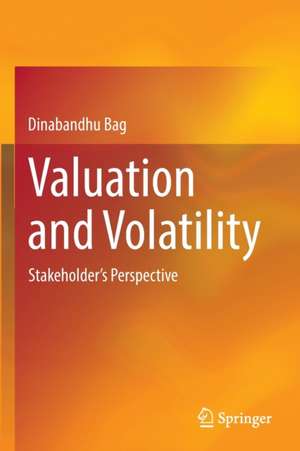 Valuation and Volatility: Stakeholder's Perspective de Dinabandhu Bag