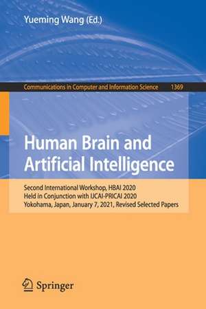 Human Brain and Artificial Intelligence: Second International Workshop, HBAI 2020, Held in Conjunction with IJCAI-PRICAI 2020, Yokohama, Japan, January 7, 2021, Revised Selected Papers de Yueming Wang