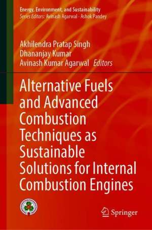 Alternative Fuels and Advanced Combustion Techniques as Sustainable Solutions for Internal Combustion Engines de Akhilendra Pratap Singh