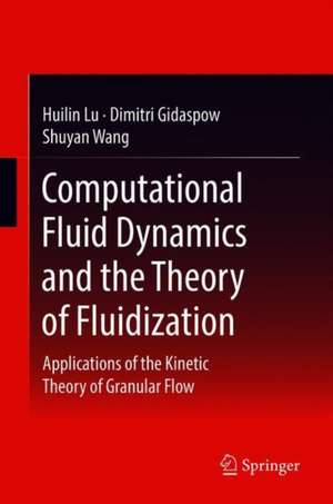 Computational Fluid Dynamics and the Theory of Fluidization: Applications of the Kinetic Theory of Granular Flow de Huilin Lu