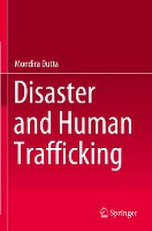 Disaster and Human Trafficking de Mondira Dutta