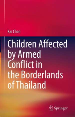 Children Affected by Armed Conflict in the Borderlands of Thailand de Kai Chen