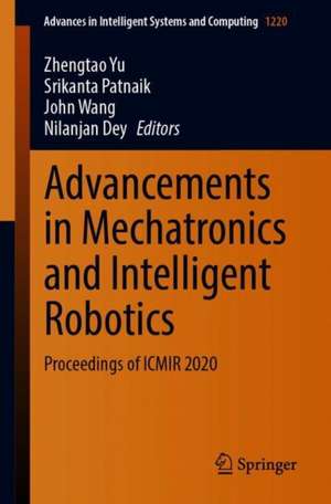 Advancements in Mechatronics and Intelligent Robotics: Proceedings of ICMIR 2020 de Zhengtao Yu