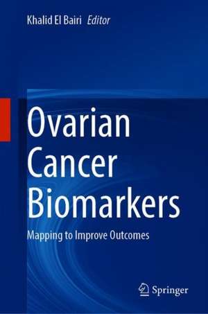 Ovarian Cancer Biomarkers: Mapping to Improve Outcomes de Khalid El Bairi