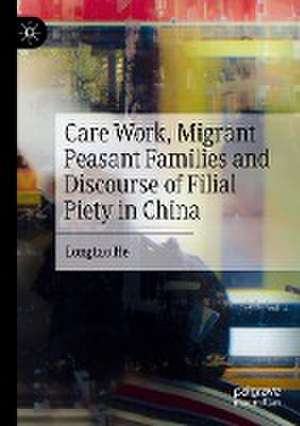 Care Work, Migrant Peasant Families and Discourse of Filial Piety in China de Longtao He