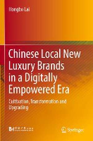 Chinese Local New Luxury Brands in a Digitally Empowered Era: Cultivation, Transformation and Upgrading de Hongbo Lai