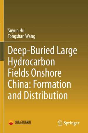 Deep-Buried Large Hydrocarbon Fields Onshore China: Formation and Distribution de Suyun Hu