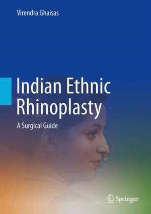 Indian Ethnic Rhinoplasty: A Surgical Guide de Virendra Ghaisas