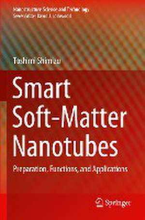 Smart Soft-Matter Nanotubes: Preparation, Functions, and Applications de Toshimi Shimizu