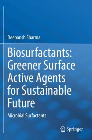 Biosurfactants: Greener Surface Active Agents for Sustainable Future: Microbial Surfactants de Deepansh Sharma