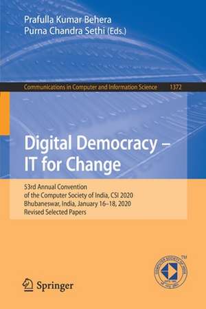 Digital Democracy – IT for Change: 53rd Annual Convention of the Computer Society of India, CSI 2020, Bhubaneswar, India, January 16–18, 2020, Revised Selected Papers de Prafulla Kumar Behera