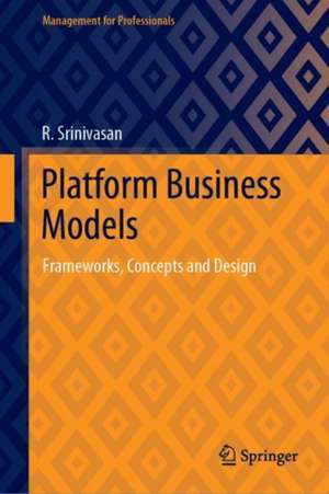 Platform Business Models: Frameworks, Concepts and Design de R. Srinivasan