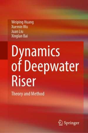 Dynamics of Deepwater Riser: Theory and Method de Weiping Huang