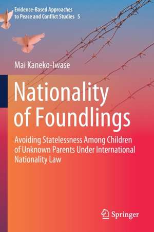 Nationality of Foundlings: Avoiding Statelessness Among Children of Unknown Parents Under International Nationality Law de Mai Kaneko-Iwase