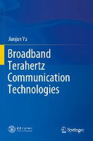 Broadband Terahertz Communication Technologies de Jianjun Yu