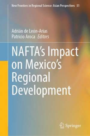 NAFTA’s Impact on Mexico’s Regional Development de Adrián de León-Arias