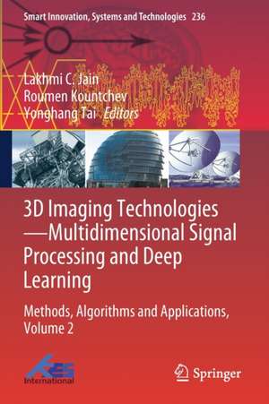 3D Imaging Technologies—Multidimensional Signal Processing and Deep Learning: Methods, Algorithms and Applications, Volume 2 de Lakhmi C. Jain