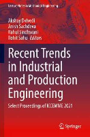 Recent Trends in Industrial and Production Engineering: Select Proceedings of ICCEMME 2021 de Akshay Dvivedi